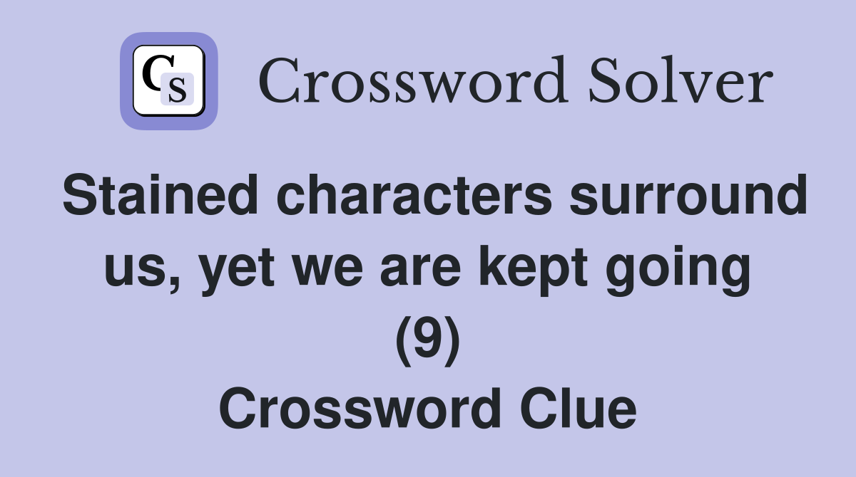 Stained characters surround us, yet we are kept going (9) Crossword